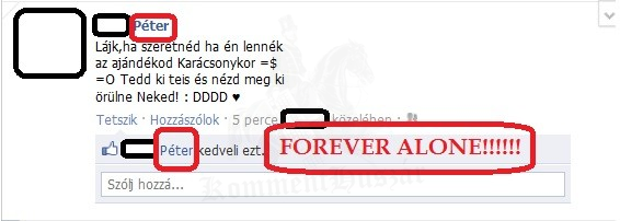 Örülnél? Forever ALONE!
 
